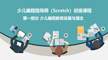 少儿编程指导师（Scratch）初级 （一）少儿编程教育发展与理念