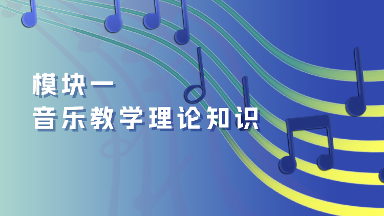 少儿音乐教育指导教师（高级） 模块一：音乐教学理论知识                                           